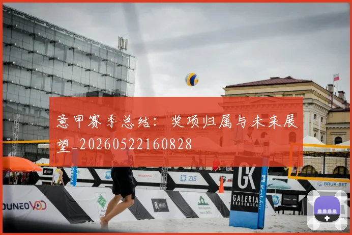 意甲赛季总结:奖项归属与未来展望_20260522160828