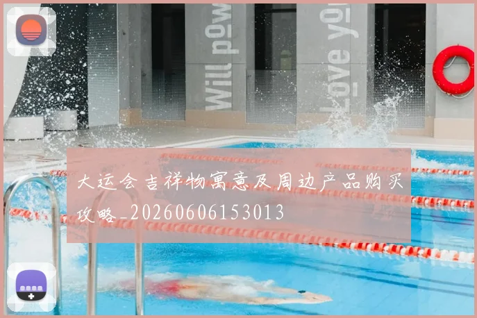 大运会吉祥物寓意及周边产品购买攻略_20260606153013